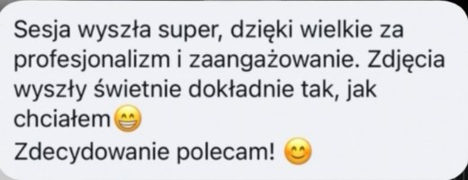 Wiadomość od klienta: sesja wyszła super, dzięki za profesjonalizm i zaangażowanie. Zdecydowanie polecam!